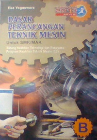 Dasar Perancangan Teknik Mesin B Untuk SMK/MAK Bidang Keahlian Teknologi dan Rekayasa Program Keahlian Teknik Mesin